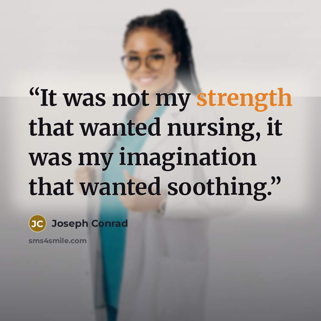 “It was not my strength that wanted nursing, it was my imagination that wanted soothing.” quote by Joseph Conrad