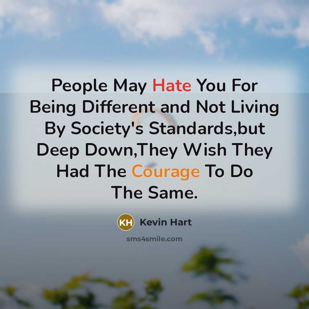 “People May Hate You For Being Different and Not Living By Society's Standards,but Deep Down,They Wish They Had The Courage To Do The Same.” quote by Kevin Hart
