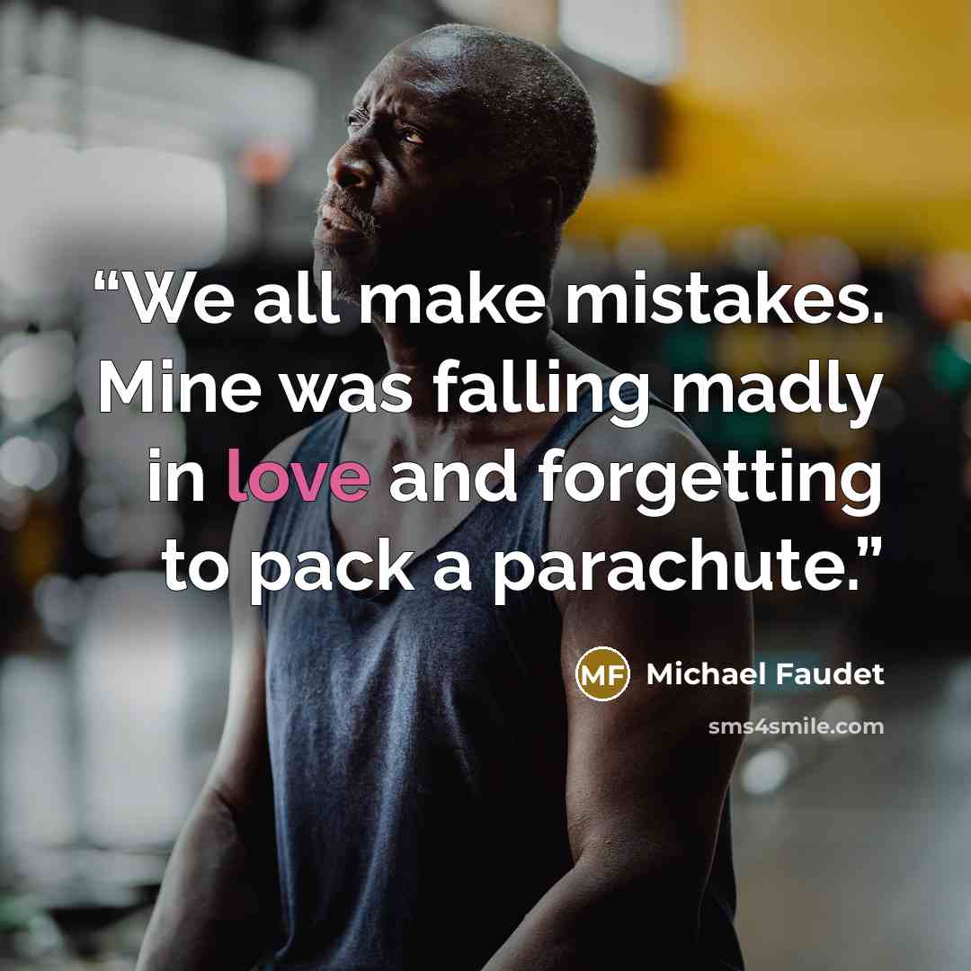 “We all make mistakes. Mine was falling madly in love and forgetting to pack a parachute.” quote by Michael Faudet