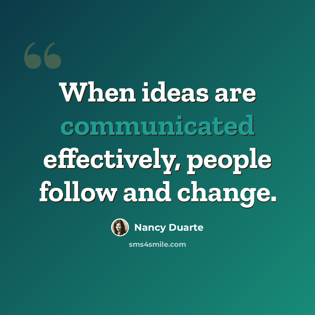 “When ideas are communicated effectively, people follow and change.” quote by Nancy Duarte