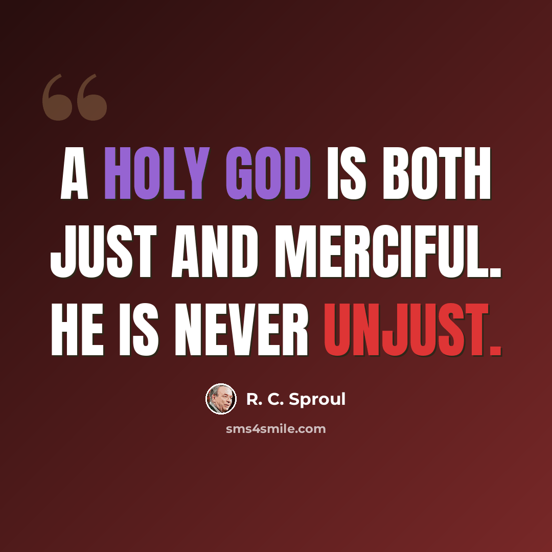 “A holy God is both just and merciful. He is never unjust.” quote by R. C. Sproul