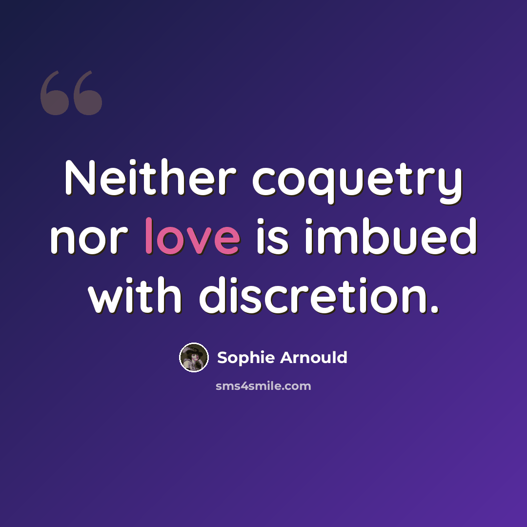 “Neither coquetry nor love is imbued with discretion.” quote by Sophie Arnould