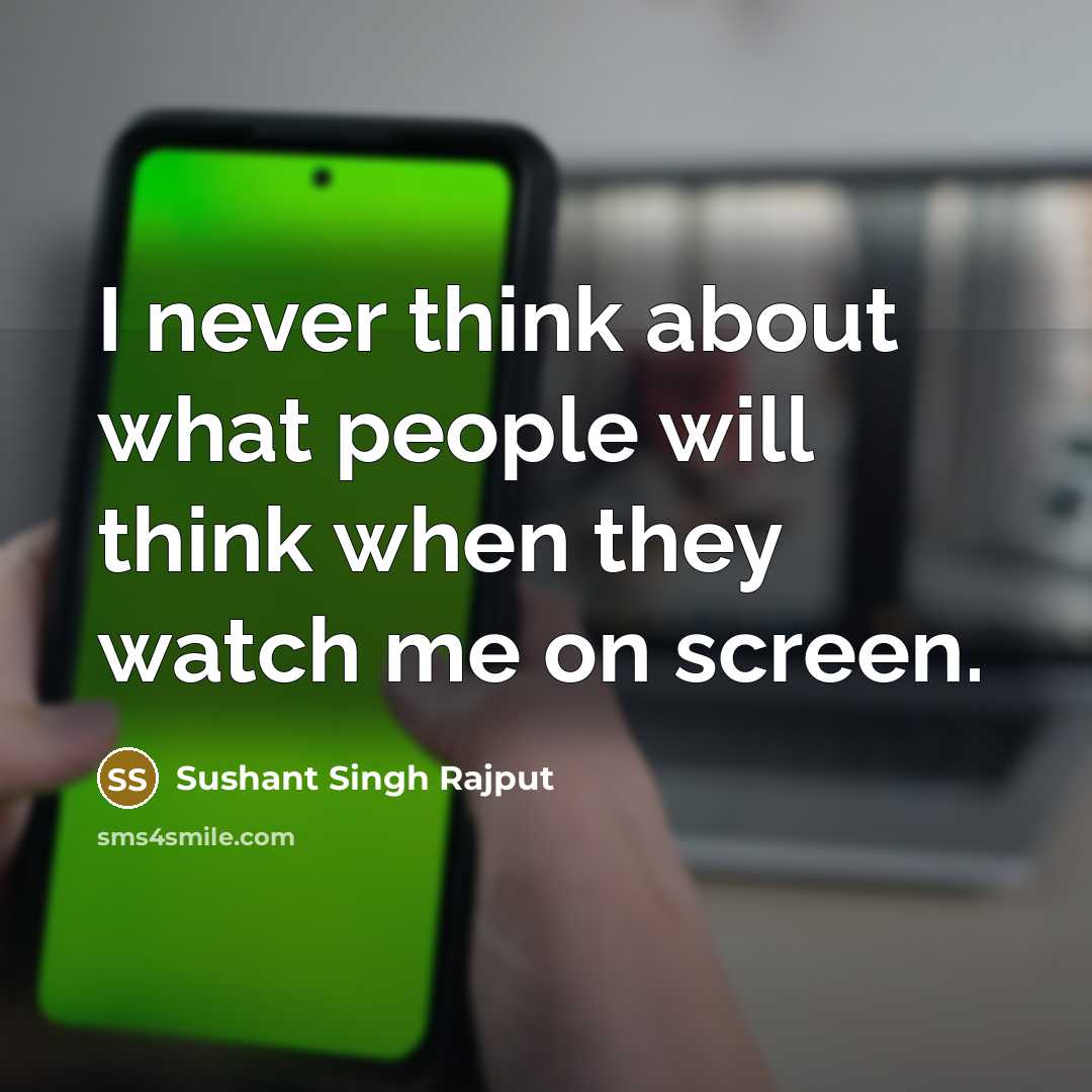 “I never think about what people will think when they watch me on screen.” quote by Sushant Singh Rajput