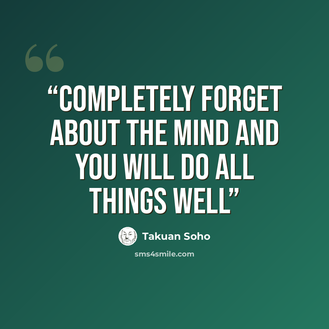 “Completely forget about the mind and you will do all things well” quote by Takuan Soho