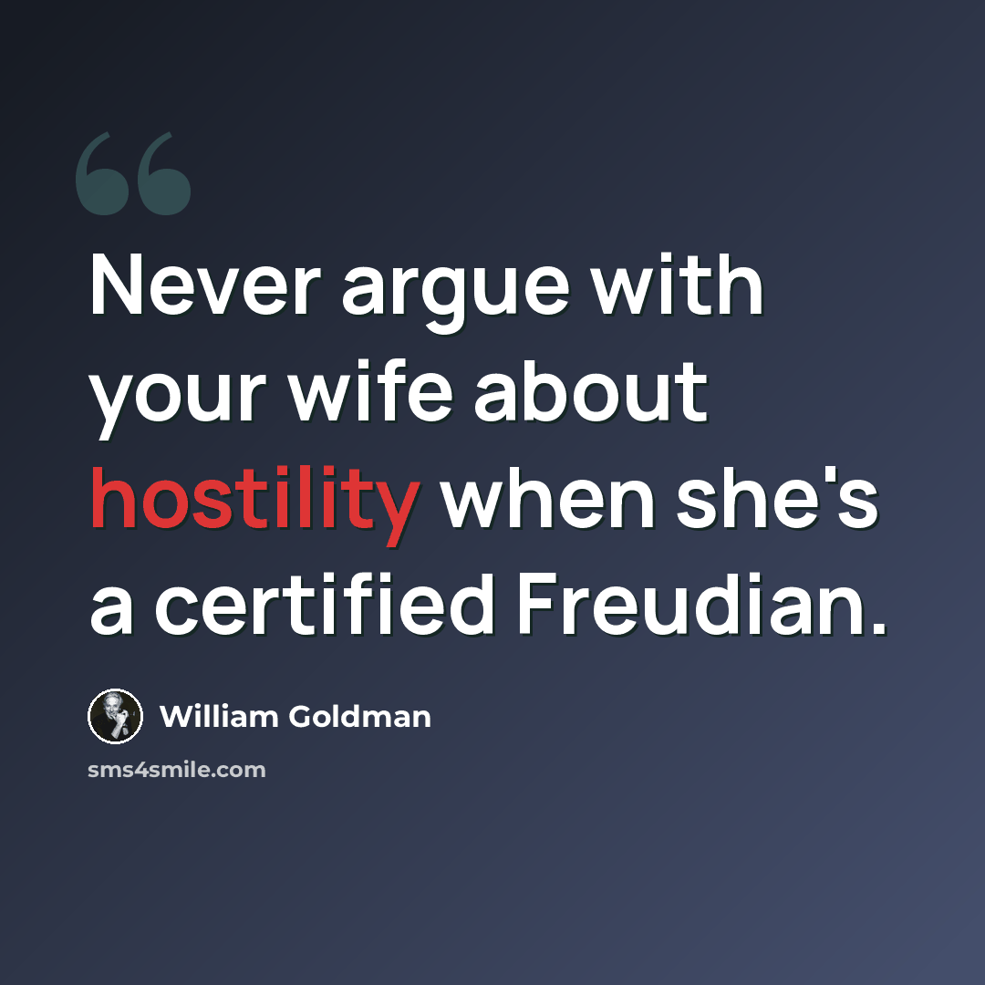 “Never argue with your wife about hostility when she's a certified Freudian.” quote by William Goldman