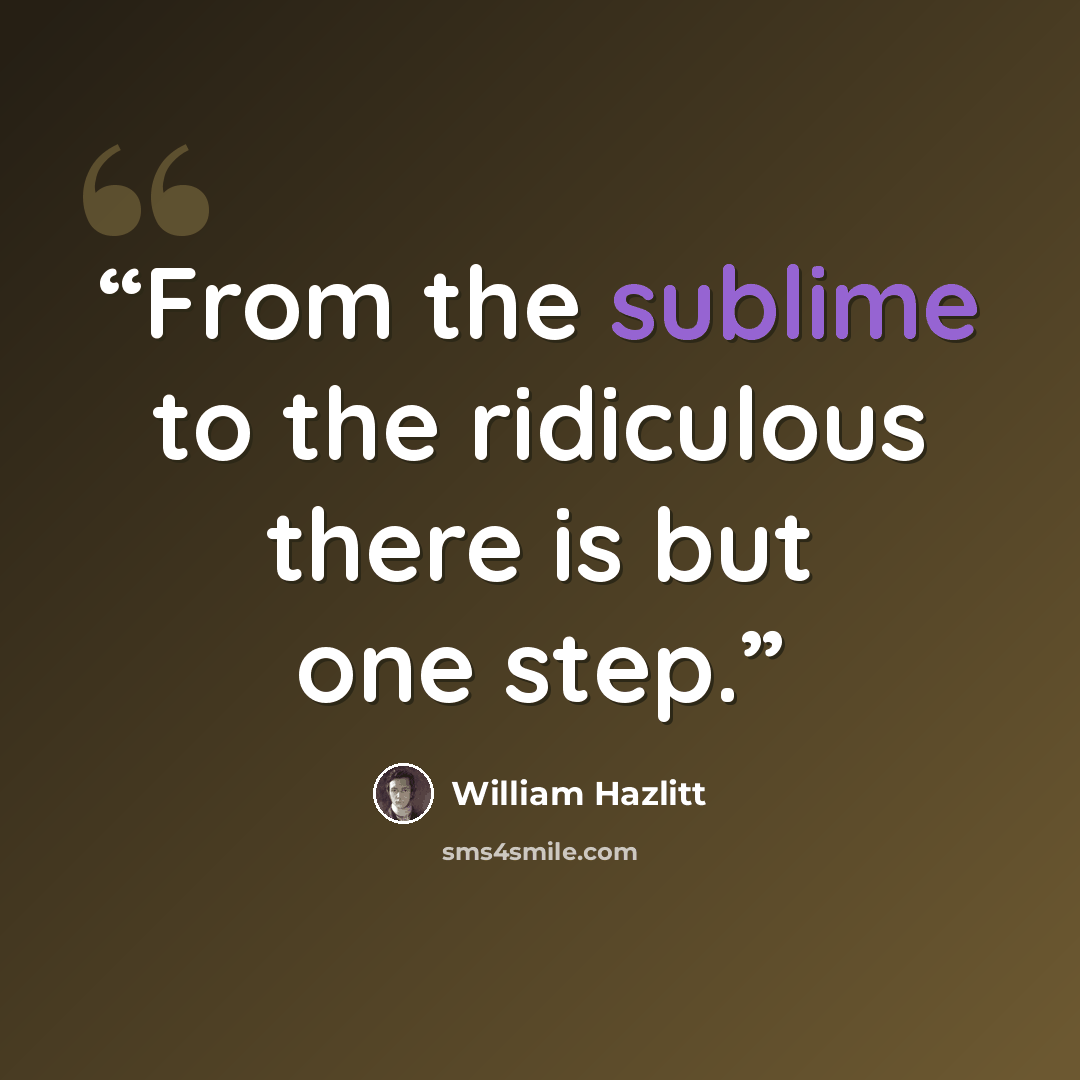 “From the sublime to the ridiculous there is but one step.” quote by William Hazlitt