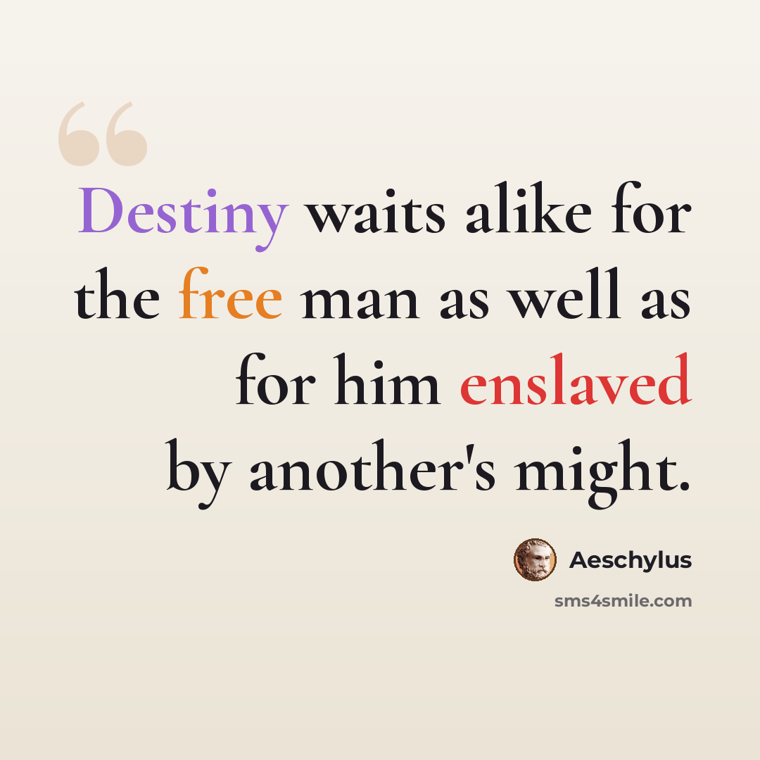 “Destiny waits alike for the free man as well as for him enslaved by another's might.” quote by Aeschylus