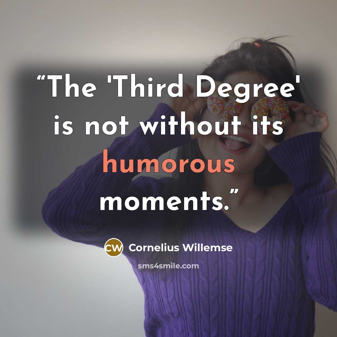“The 'Third Degree' is not without its humorous moments.” quote by Cornelius Willemse