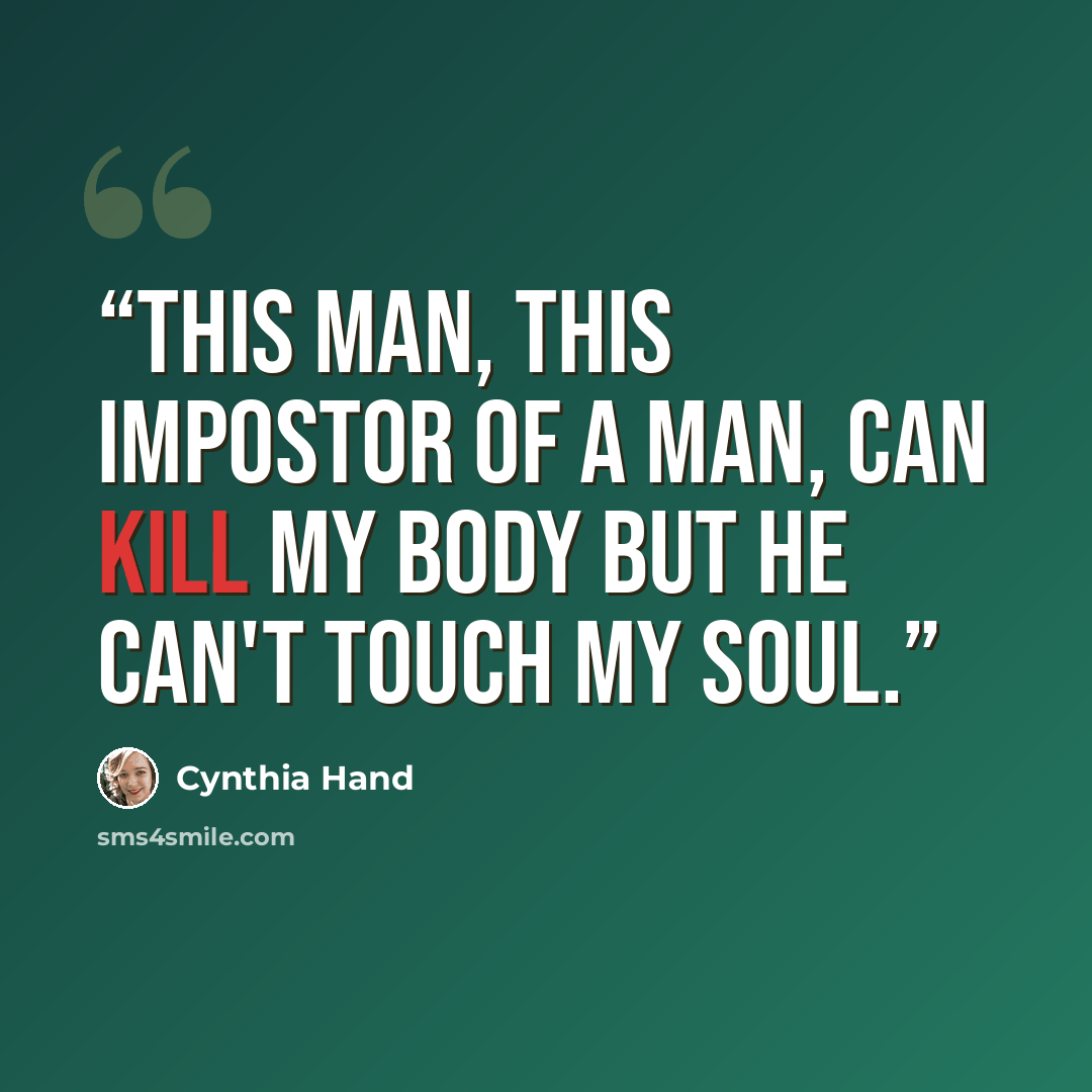 “This man, this impostor of a man, can kill my body but he can't touch my soul.” quote by Cynthia Hand