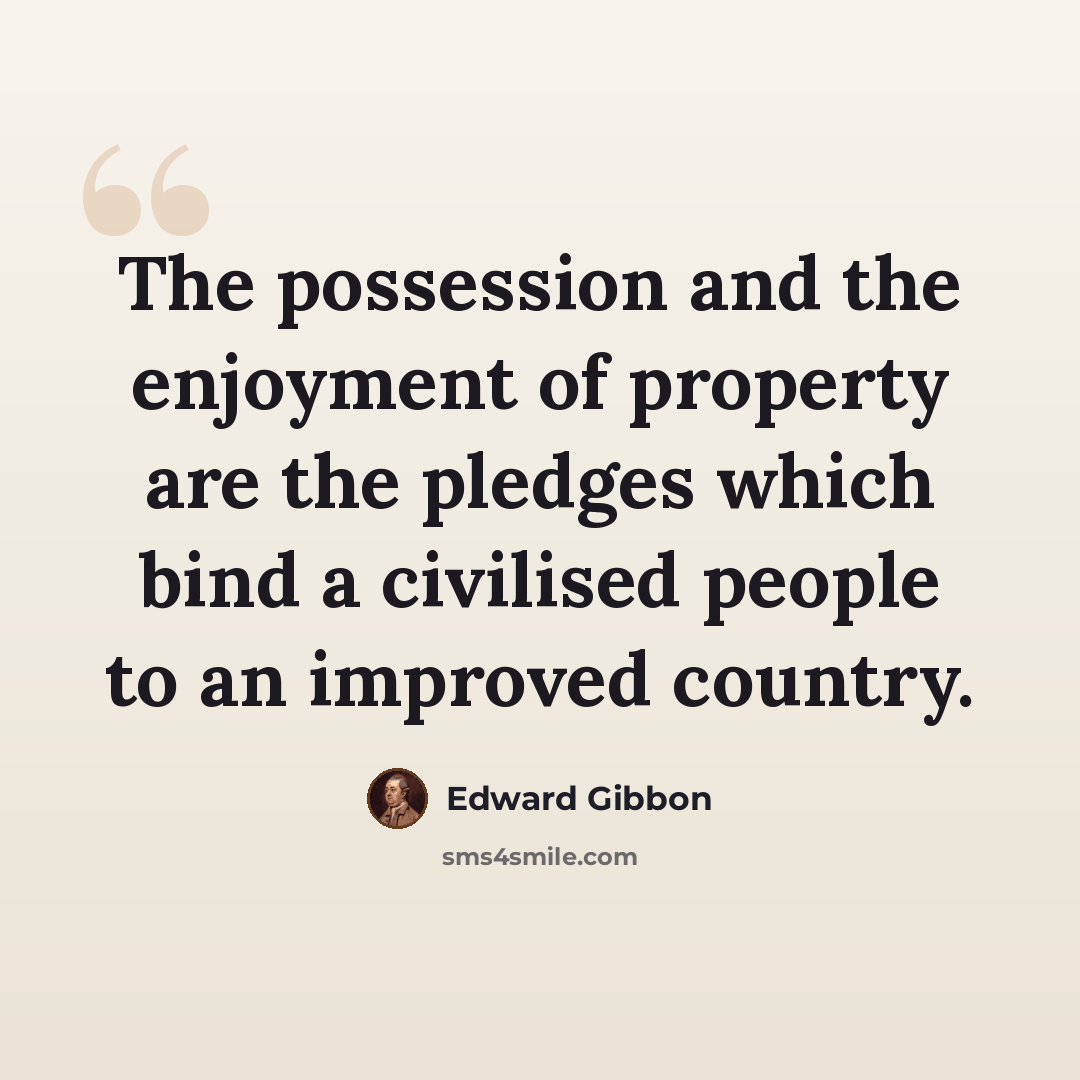 “The possession and the enjoyment of property are the pledges which bind a civilised people to an improved country.” quote by Edward Gibbon