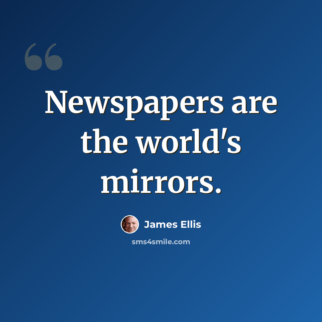 “Newspapers are the world's mirrors.” quote by James Ellis
