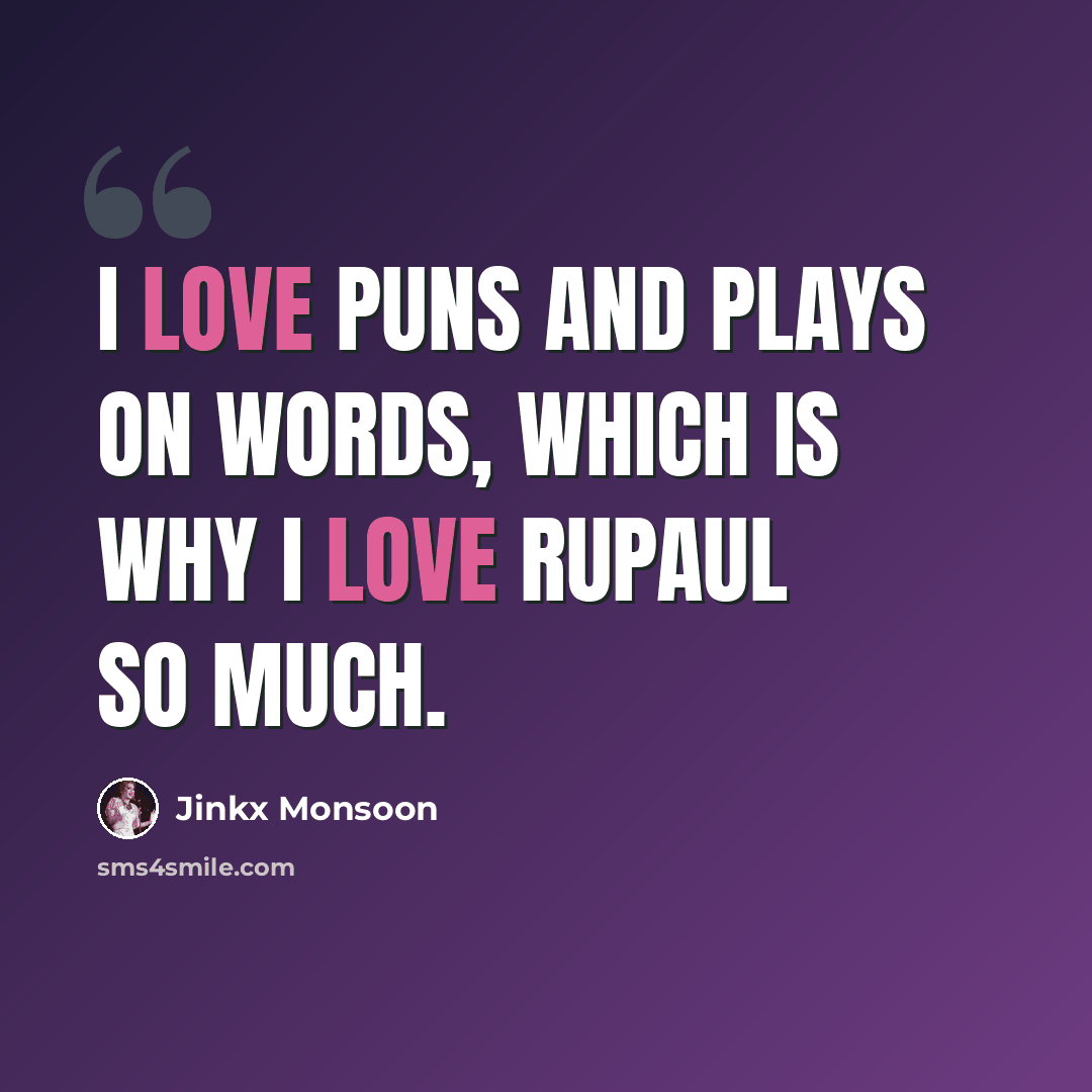 “I love puns and plays on words, which is why I love RuPaul so much.” quote by Jinkx Monsoon
