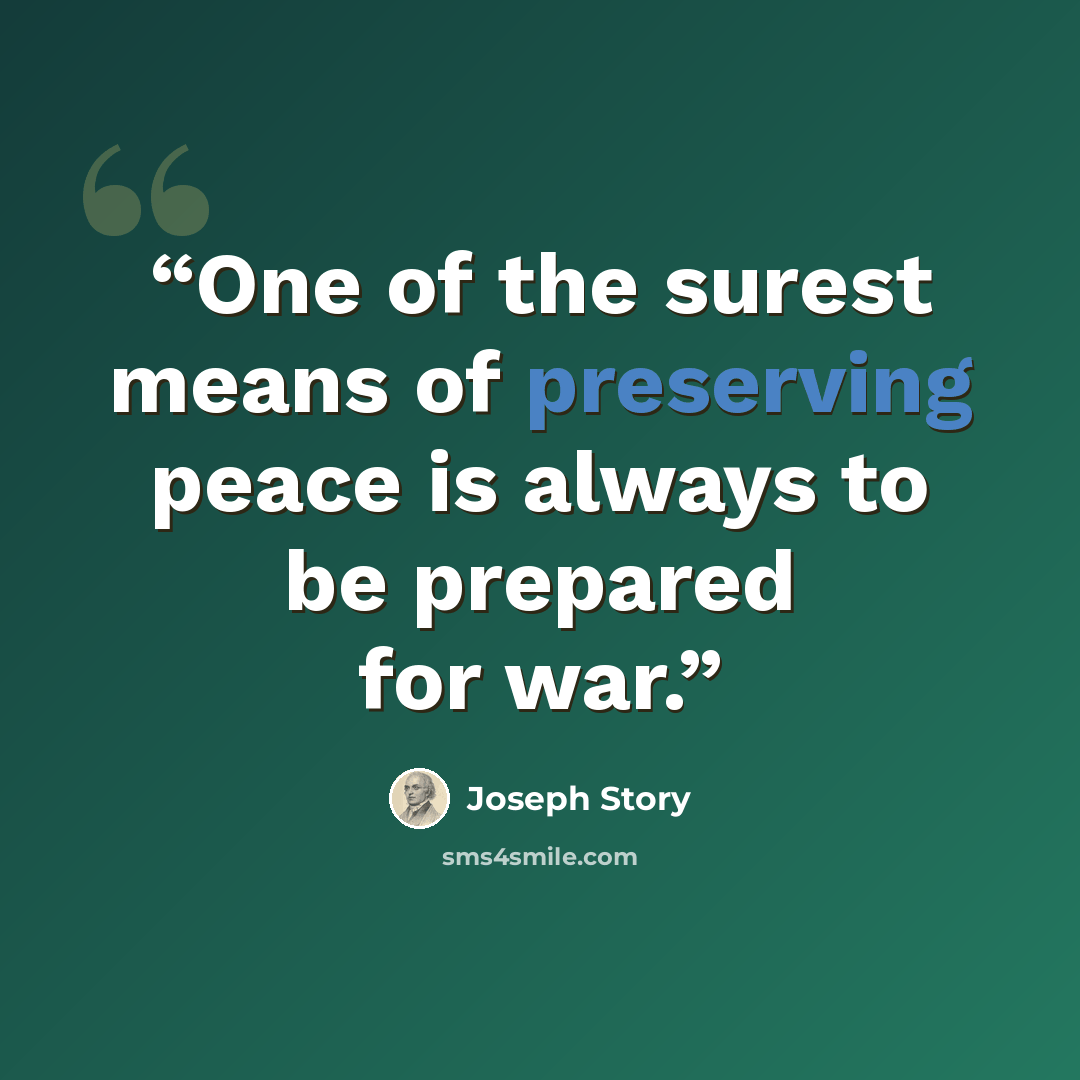“One of the surest means of preserving peace is always to be prepared for war.” quote by Joseph Story