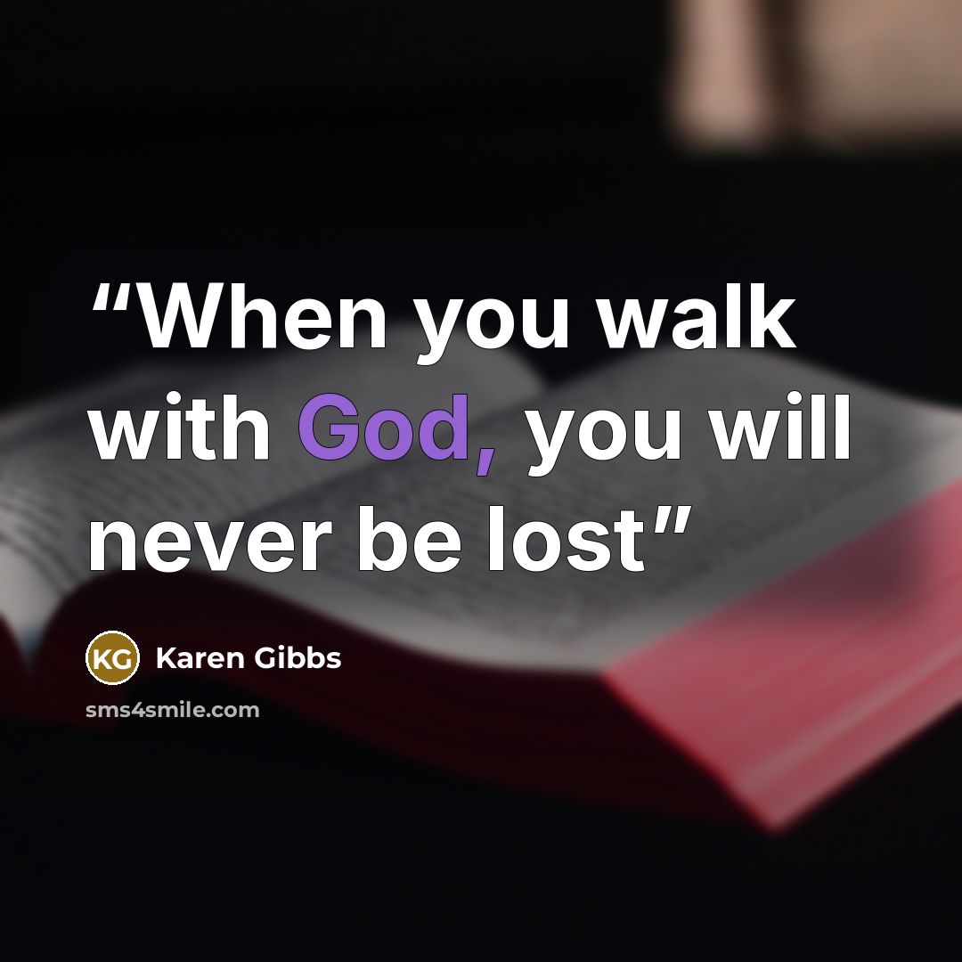 “When you walk with God, you will never be lost” quote by Karen Gibbs