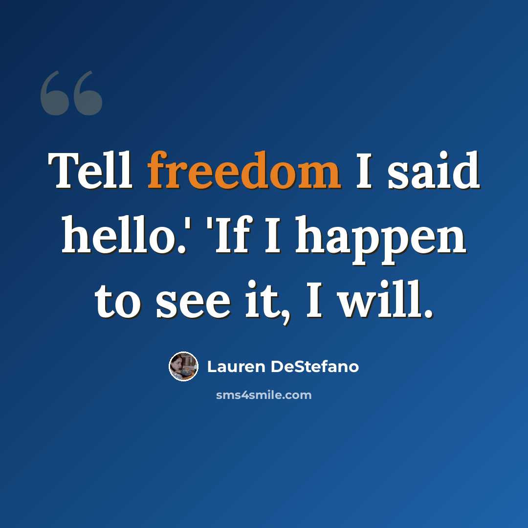 “Tell freedom I said hello.' 'If I happen to see it, I will.” quote by Lauren DeStefano