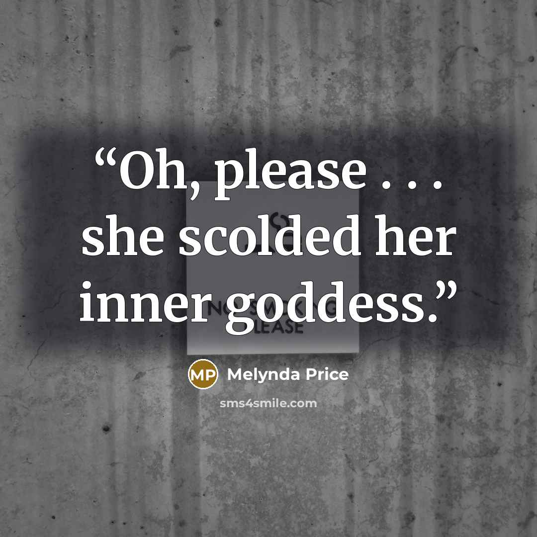 “Oh, please . . . she scolded her inner goddess.” quote by Melynda Price