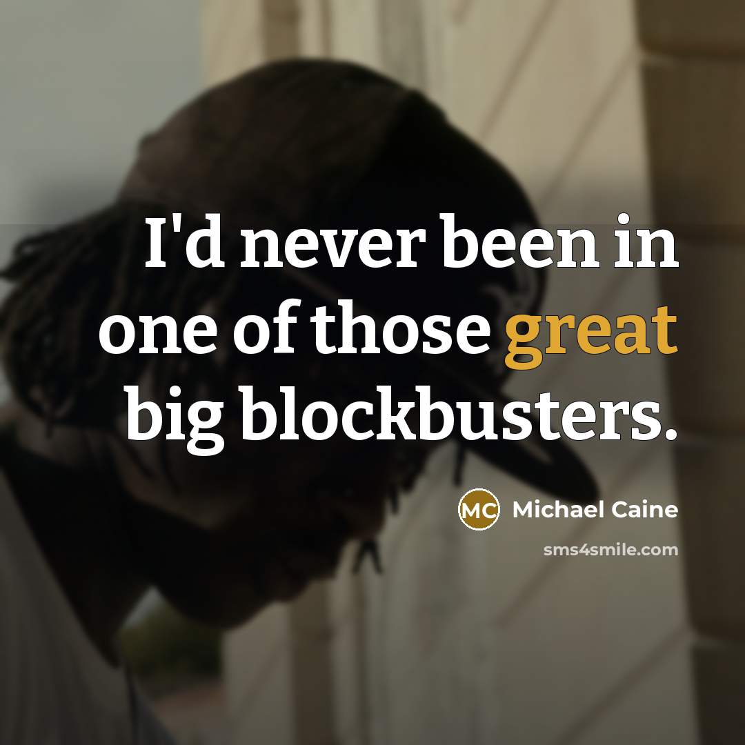 “I'd never been in one of those great big blockbusters.” quote by Michael Caine