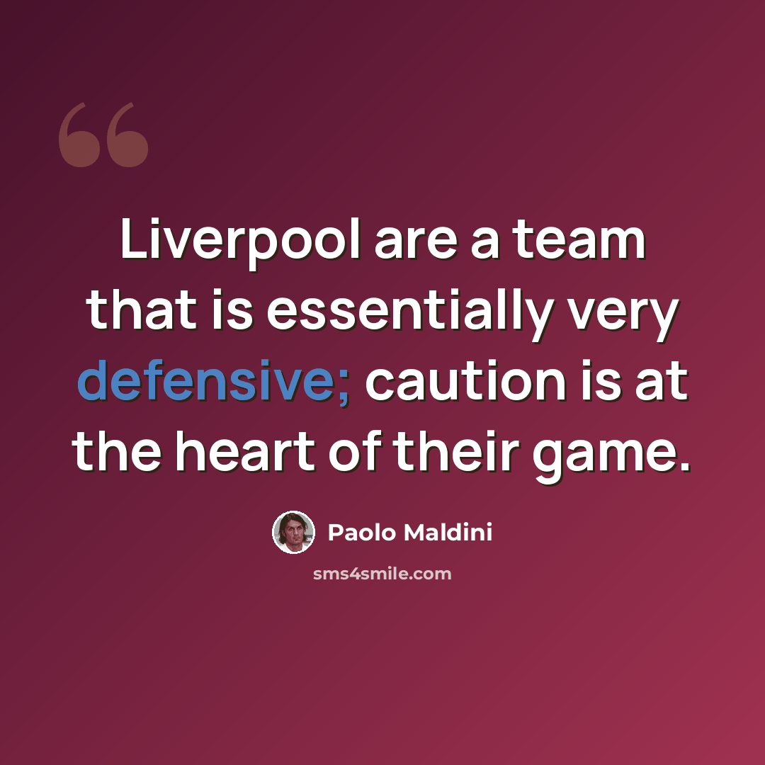 “Liverpool are a team that is essentially very defensive; caution is at the heart of their game.” quote by Paolo Maldini
