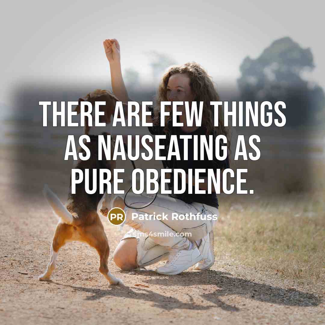 “There are few things as nauseating as pure obedience.” quote by Patrick Rothfuss
