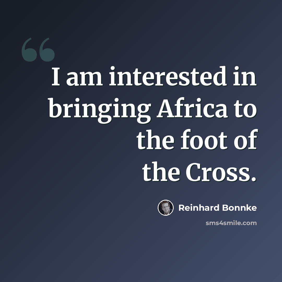 “I am interested in bringing Africa to the foot of the Cross.” quote by Reinhard Bonnke