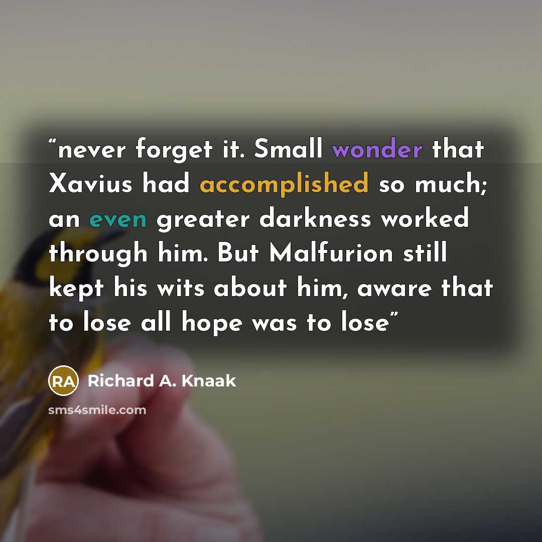 “never forget it. Small wonder that Xavius had accomplished so much; an even greater darkness worked through him. But Malfurion still kept his wits about him, aware that to lose all hope was to lose” quote by Richard A. Knaak