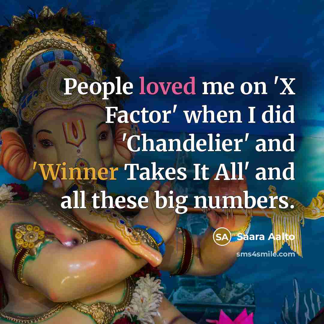 “People loved me on 'X Factor' when I did 'Chandelier' and 'Winner Takes It All' and all these big numbers.” quote by Saara Aalto