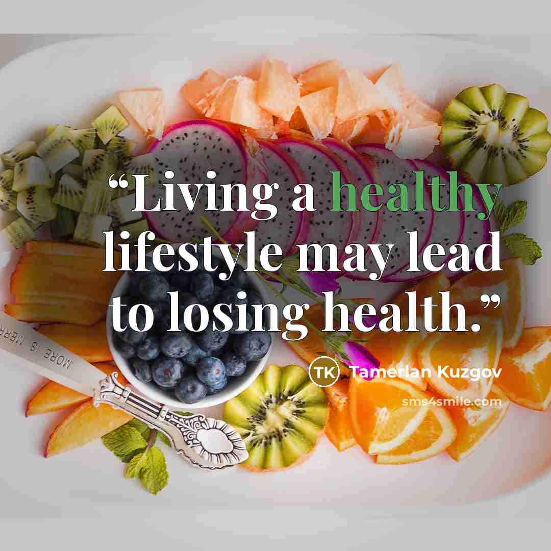 “Living a healthy lifestyle may lead to losing health.” quote by Tamerlan Kuzgov