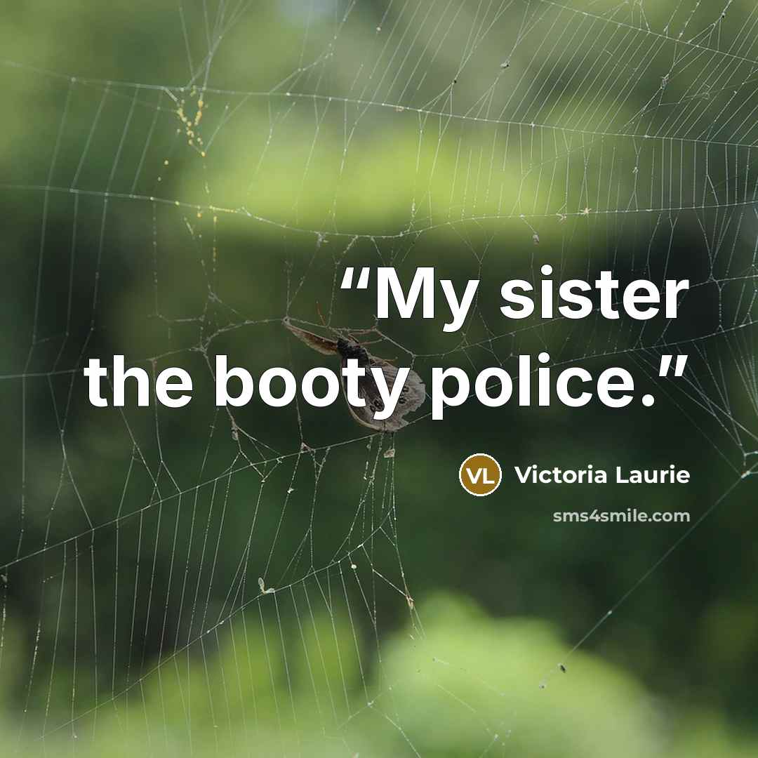 “My sister the booty police.” quote by victoria laurie