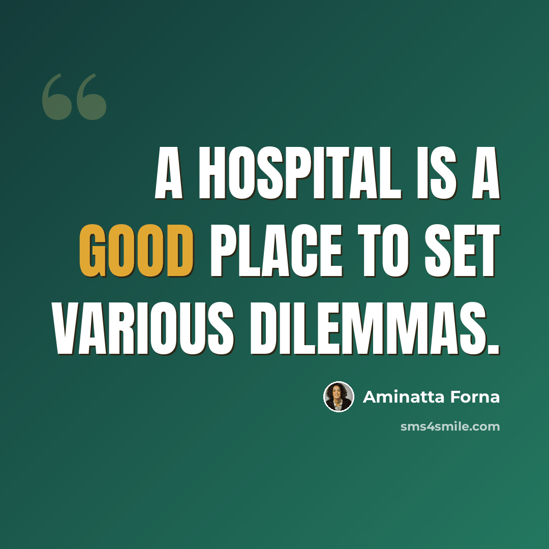“A hospital is a good place to set various dilemmas.” quote by Aminatta Forna