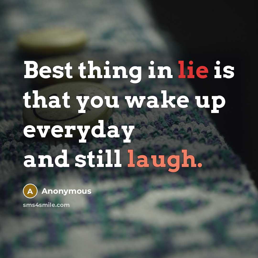 “Best thing in lie is that you wake up everyday and still laugh.” quote by Anonymous