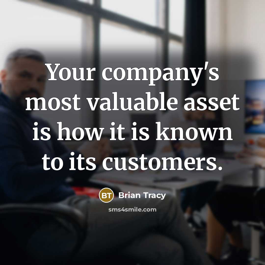“Your company's most valuable asset is how it is known to its customers.” quote by Brian Tracy
