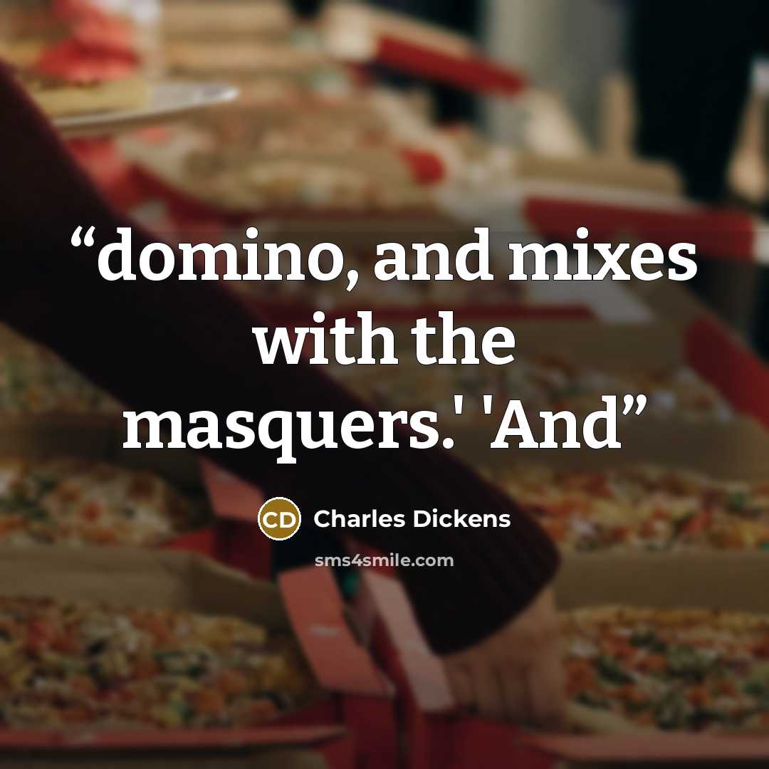 “domino, and mixes with the masquers.' 'And” quote by Charles Dickens