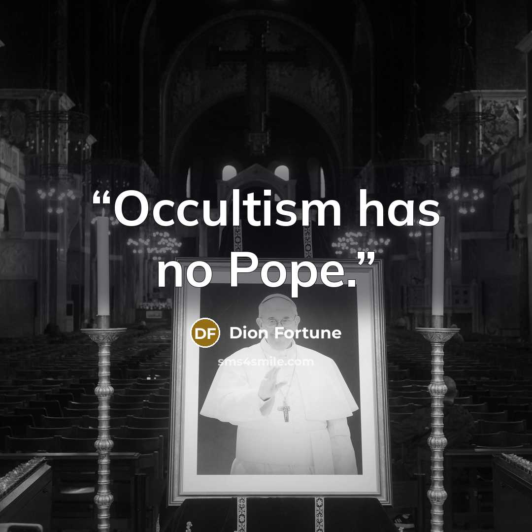 “Occultism has no Pope.” quote by Dion Fortune