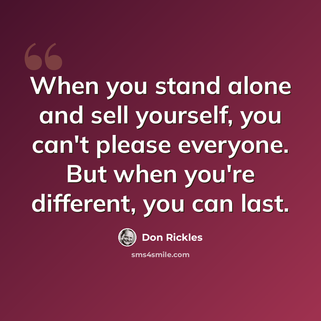 “When you stand alone and sell yourself, you can't please everyone. But when you're different, you can last.” quote by Don Rickles