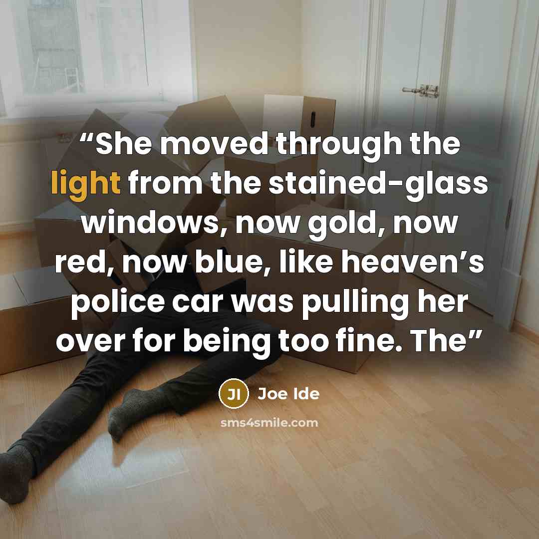 “She moved through the light from the stained-glass windows, now gold, now red, now blue, like heaven’s police car was pulling her over for being too fine. The” quote by Joe Ide