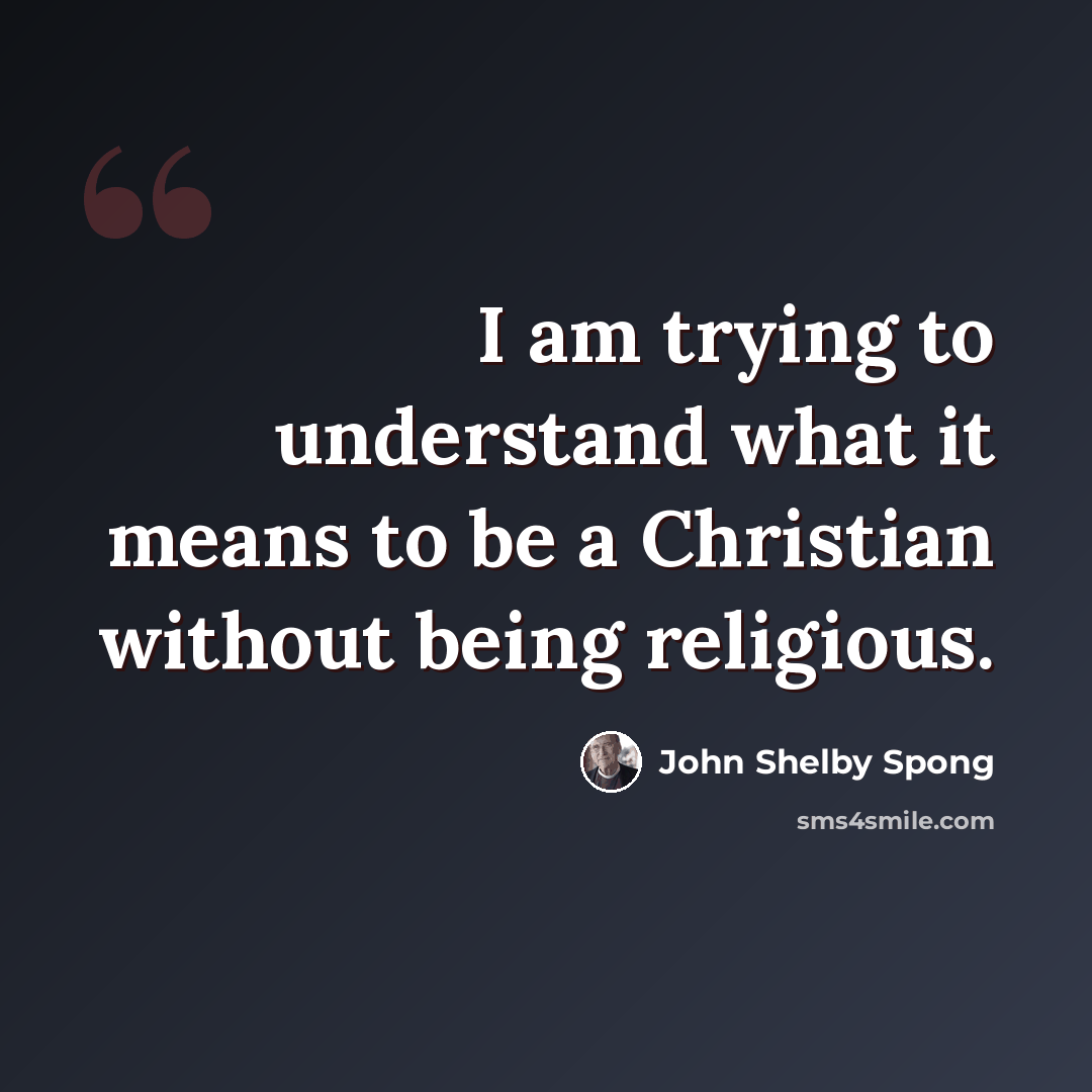 “I am trying to understand what it means to be a Christian without being religious.” quote by John Shelby Spong