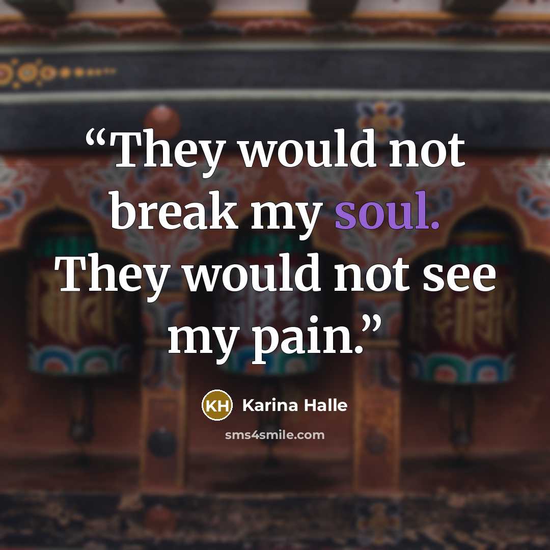 “They would not break my soul. They would not see my pain.” quote by Karina Halle