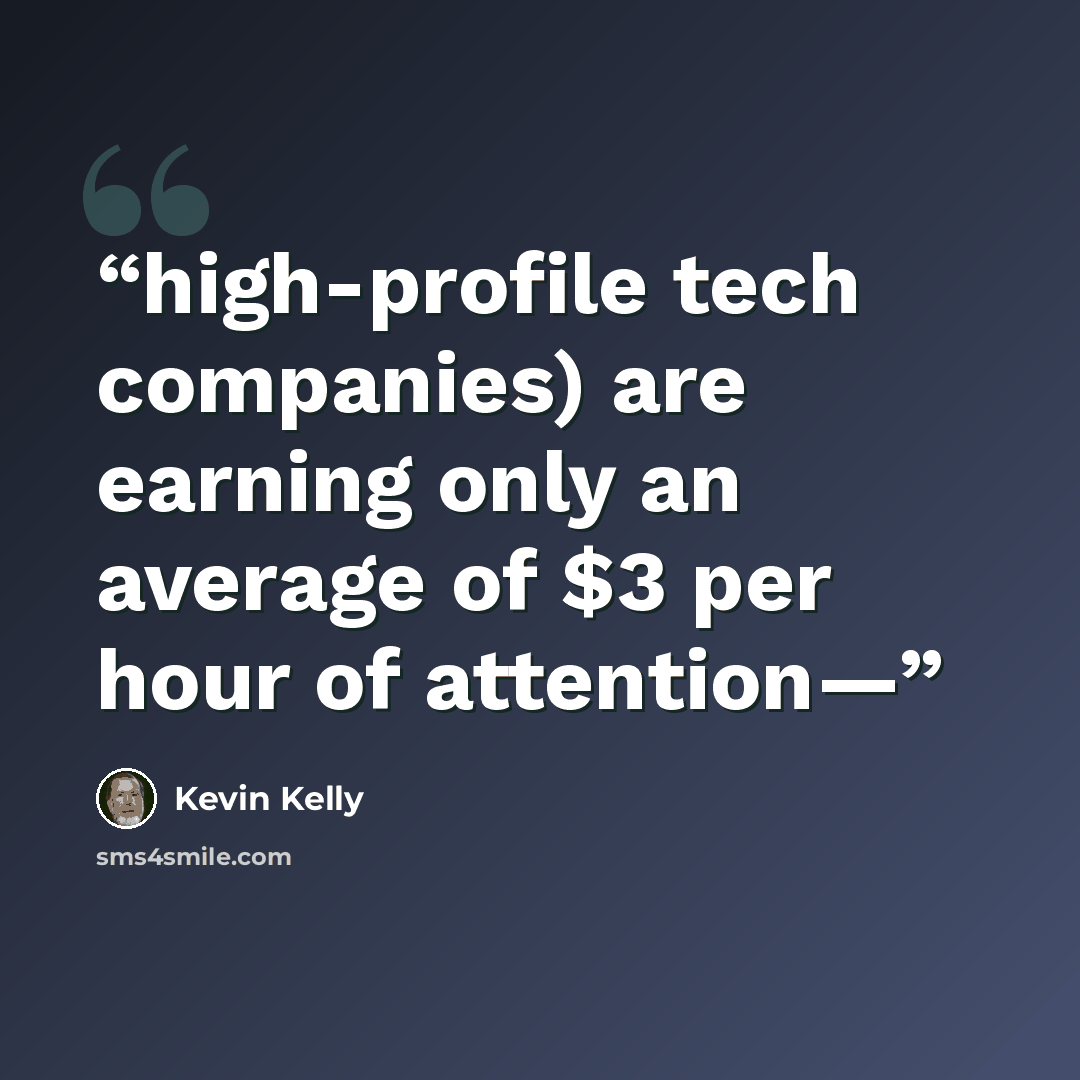 “high-profile tech companies) are earning only an average of $3 per hour of attention—” quote by Kevin Kelly