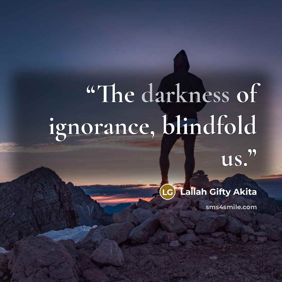 “The darkness of ignorance, blindfold us.” quote by Lailah Gifty Akita