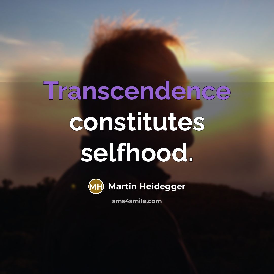 “Transcendence constitutes selfhood.” quote by Martin Heidegger