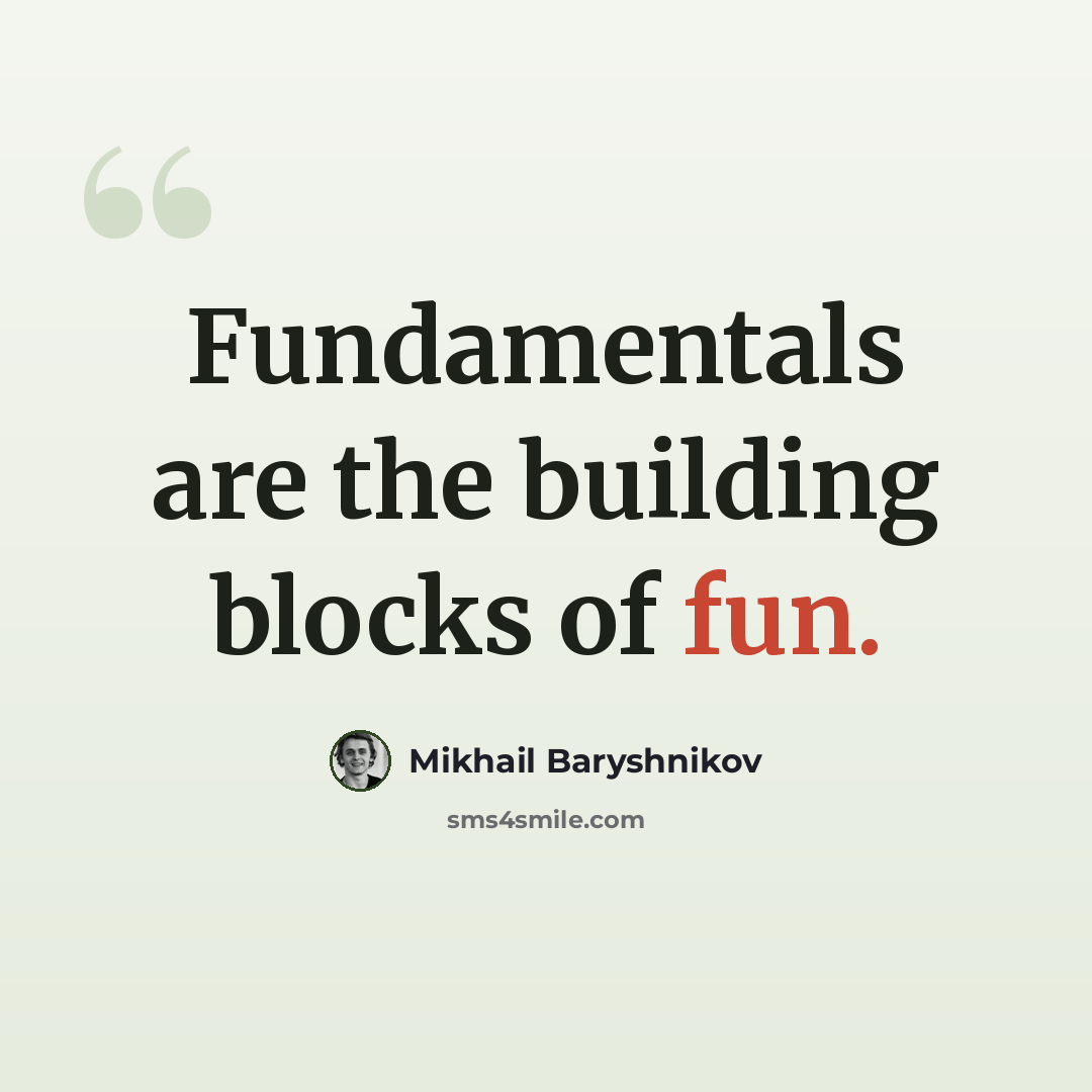 “Fundamentals are the building blocks of fun.” quote by Mikhail Baryshnikov