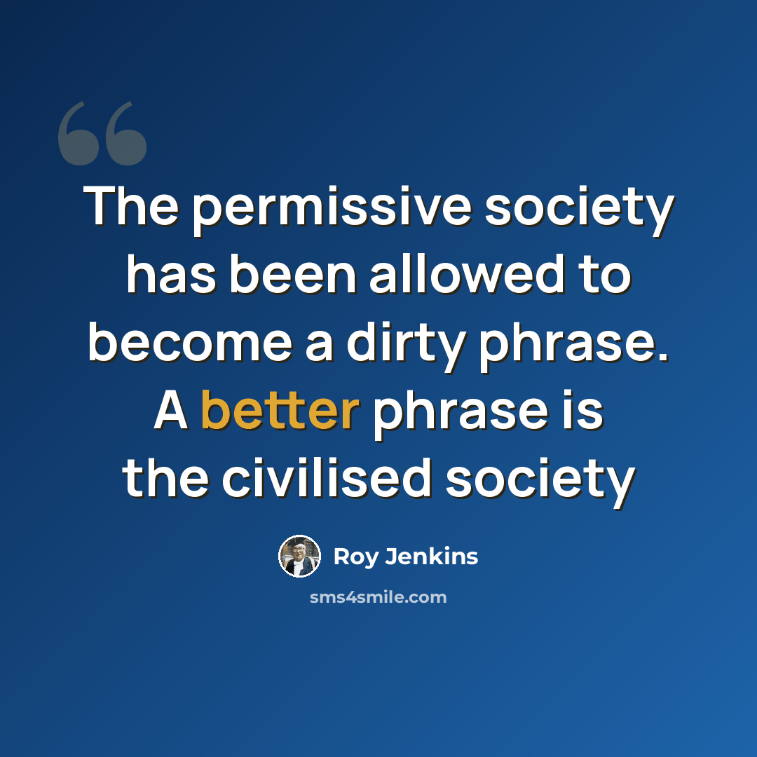 “The permissive society has been allowed to become a dirty phrase. A better phrase is the civilised society” quote by Roy Jenkins