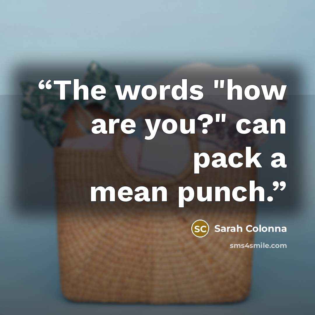 “The words "how are you?" can pack a mean punch.” quote by Sarah Colonna