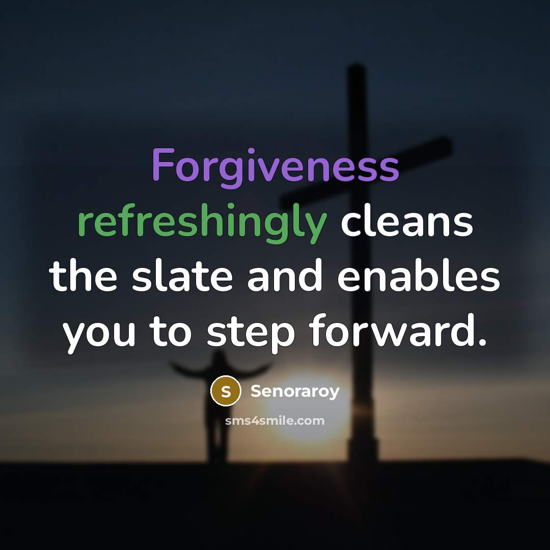 “Forgiveness refreshingly cleans the slate and enables you to step forward.” quote by Senoraroy