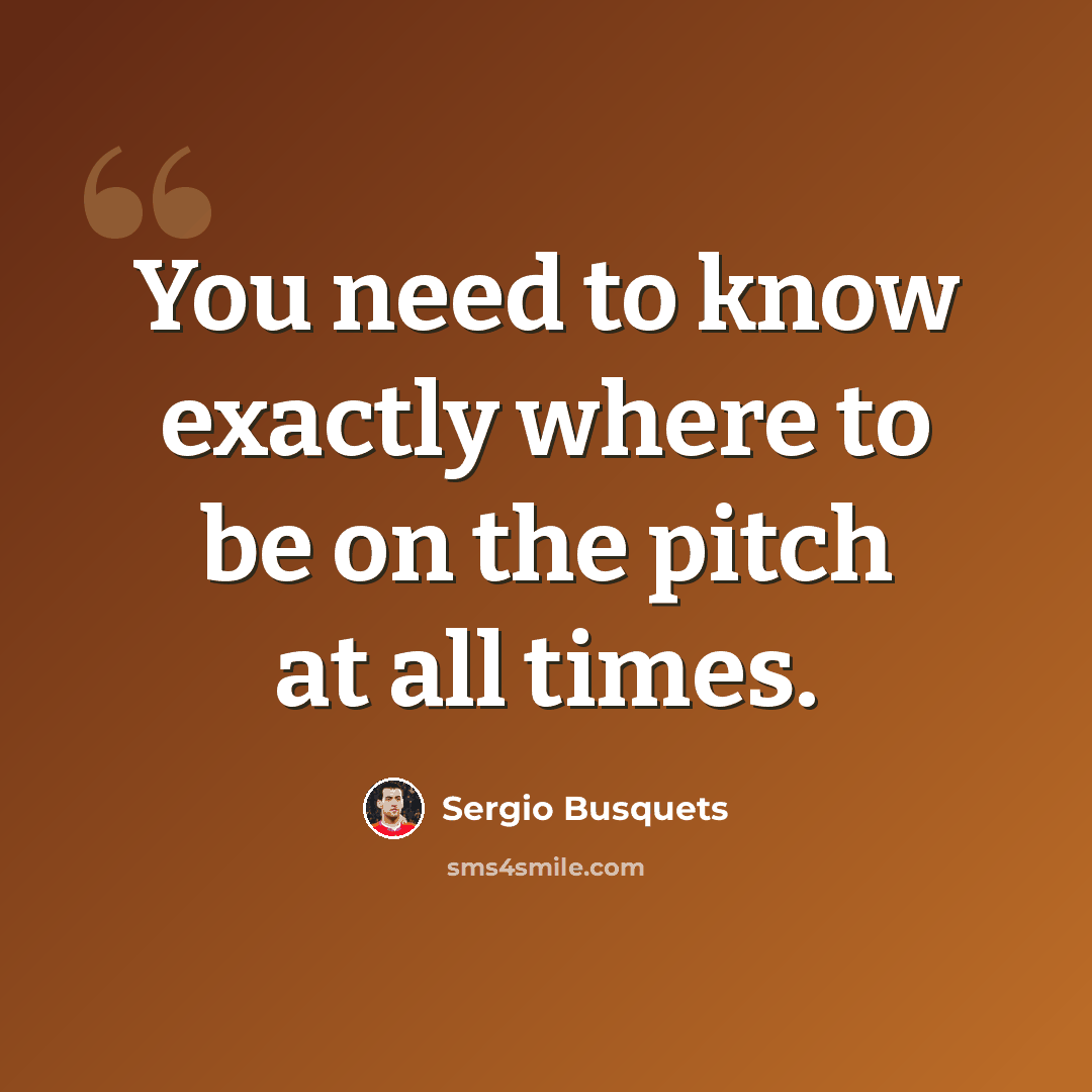 “You need to know exactly where to be on the pitch at all times.” quote by Sergio Busquets