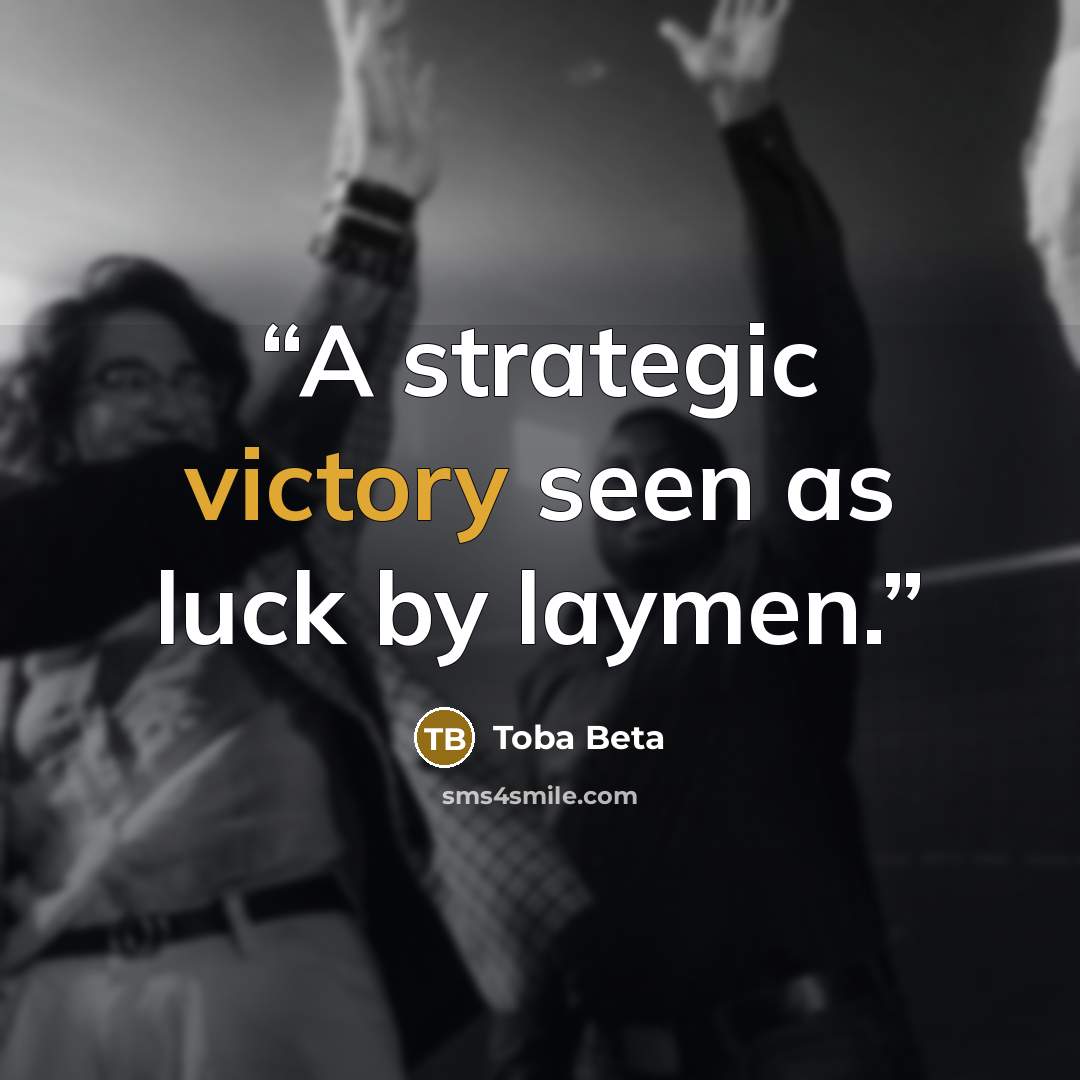 “A strategic victory seen as luck by laymen.” quote by Toba Beta