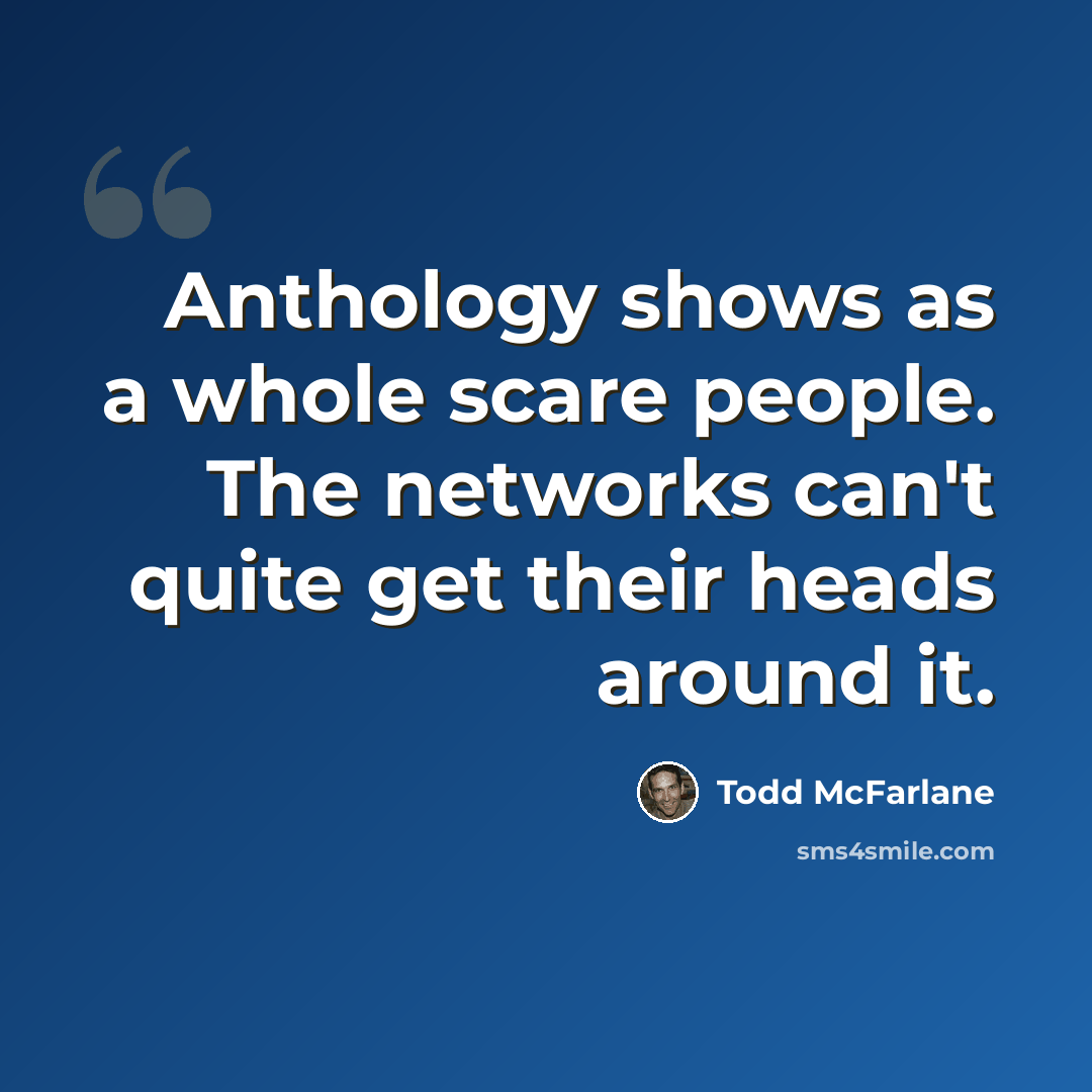 “Anthology shows as a whole scare people. The networks can't quite get their heads around it.” quote by Todd McFarlane