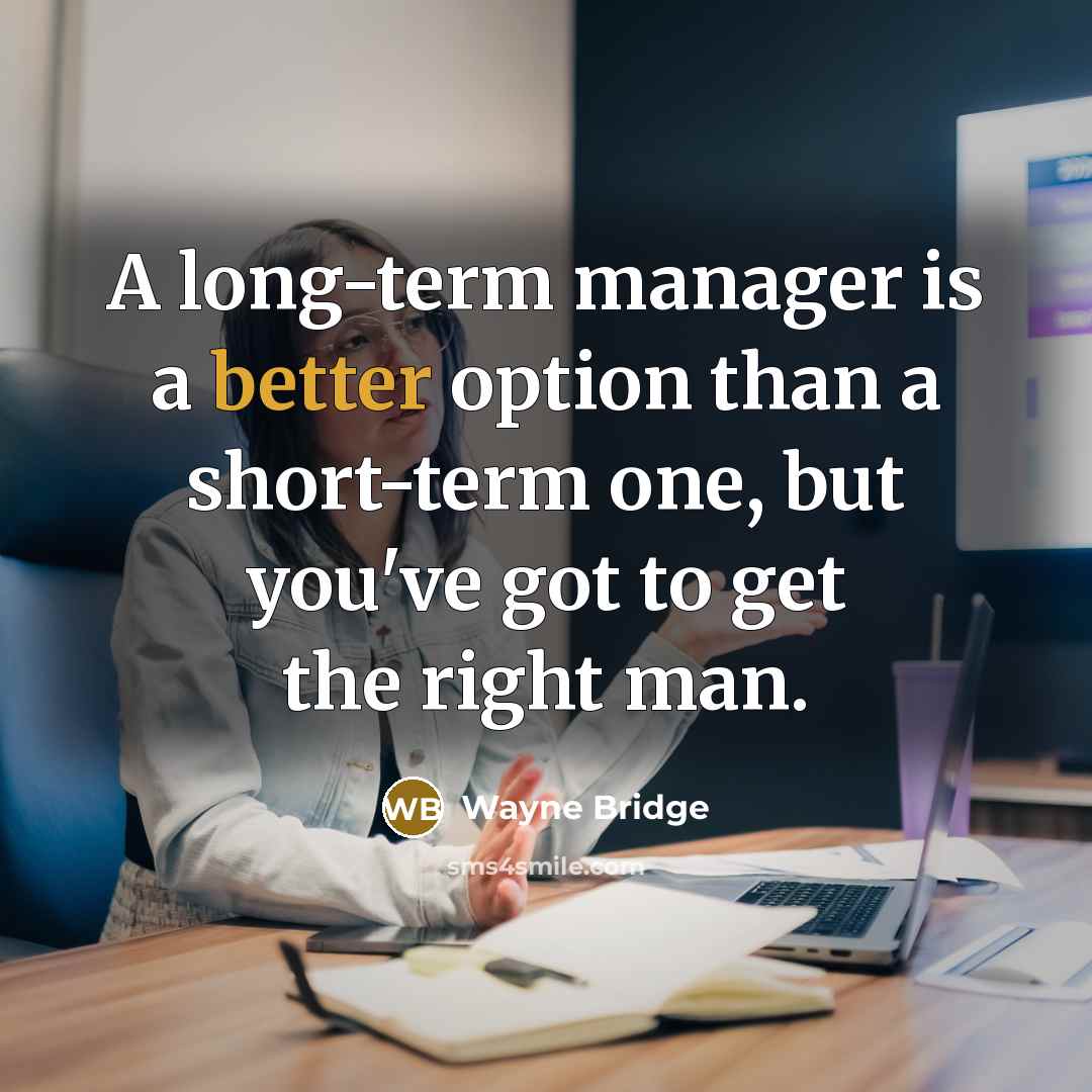“A long-term manager is a better option than a short-term one, but you've got to get the right man.” quote by Wayne Bridge