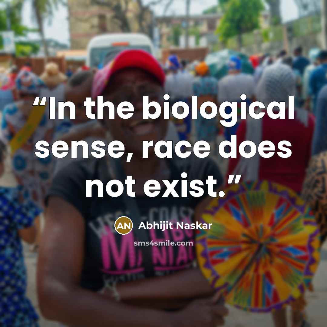 “In the biological sense, race does not exist.” quote by Abhijit Naskar