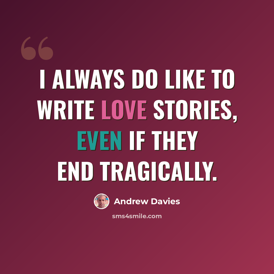 “I always do like to write love stories, even if they end tragically.” quote by Andrew Davies